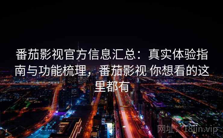 番茄影视官方信息汇总：真实体验指南与功能梳理，番茄影视 你想看的这里都有  第1张